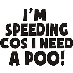 I am Speeding because I need a Poo Black Vinyl Funny Joke Novelty Car Bumper/window Sticker 7.5×5.5″ shown on a white background for illustration purposes only letters only transfer