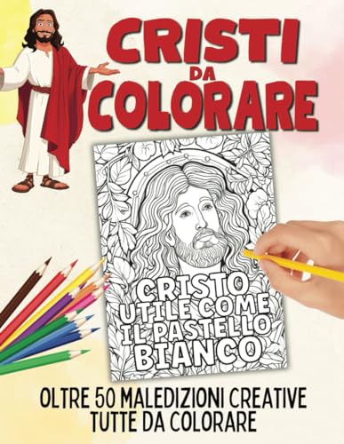 Cristi Da Colorare: Album Da Colorare Con Bestemmie Creative Contro Ansia e Stress | Oltre 50 Splendidi Disegni | Idea Regalo Originale Per Adult