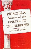 Priscilla: Author of the Epistle to the Hebrews, and Other Essays 0682469831 Book Cover