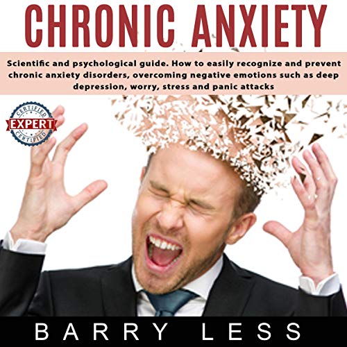 Cover art for Chronic Anxiety: Scientific and Psychological Guide. How to Easily Recognize and Prevent Chronic Anxiety Disorders, Overcoming Negative Emotions Such as Depression, Worry, Stress, and Panic Attack