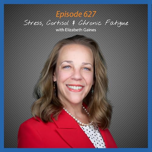 Ep. 627 Stress, Cortisol & Chronic Fatigue: What You Haven't Been Told with Elizabeth Gaines