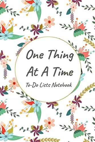 One Thing At A Time To-Do Lists Notebook: Simple Daily Checklist Planner To Prioritize and Organize Your Tasks – Blooming Flowers