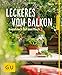 Leckeres vom Balkon: Erntefrisch auf den Tisch