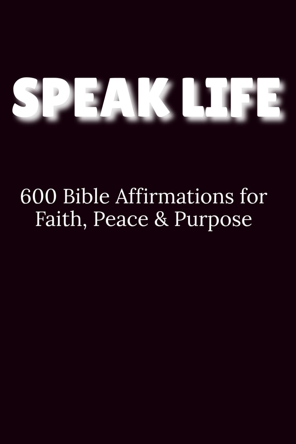 Speak Life: 600 Bible Affirmations for Faith, Peace & Purpose