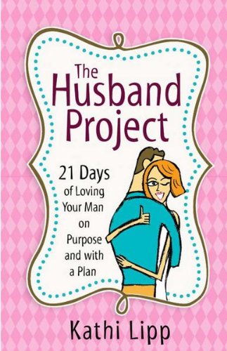 The Husband Project: 21 Days of Loving Your Man--on Purpose and with a Plan