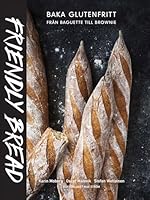 Friendly bread: Baka Glutenfritt från baguette till brownie 917126258X Book Cover
