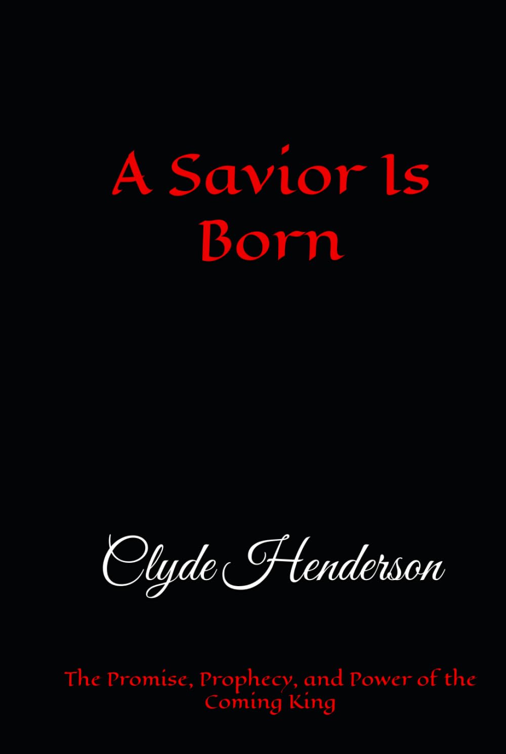 A Savior Is Born: The Promise, Prophecy, and Power of the Coming King