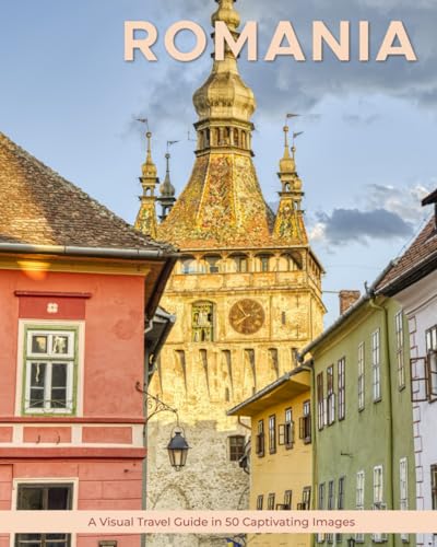 Romania: A Visual Travel Guide in 50 Capitvating Images (World Through the Lens: A Travel Photography Series)