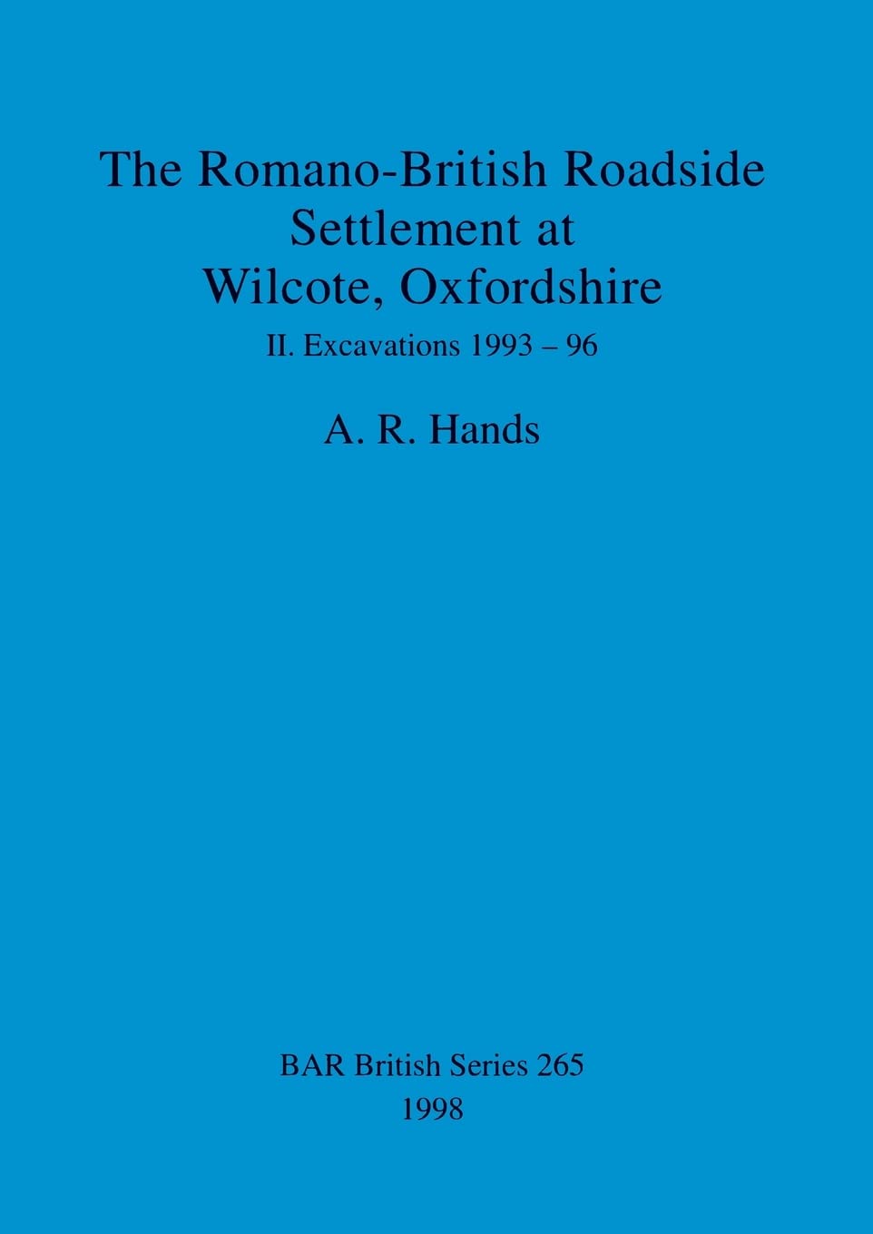 The Romano-British Roadside Settlement at Wilcote, Oxfordshire: Excavations 1993-96: 265 (British Archaeological Reports British Series)