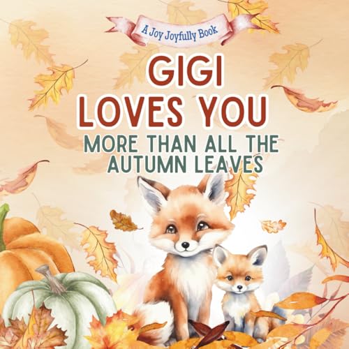 Gigi Loves You More Than All the Autumn Leaves: A Heartwarming Fall Picture Book for Grandchildren | Sweet Grandma book for Kids, Toddlers, and Babies