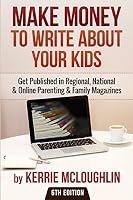 Make Money to Write About Your Kids: Get Published in Parenting and Family Magazines 1508603464 Book Cover