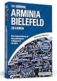  111 Gründe, Arminia Bielefeld zu lieben: Eine Liebeserklärung an den großartigsten Fußballverein der Welt