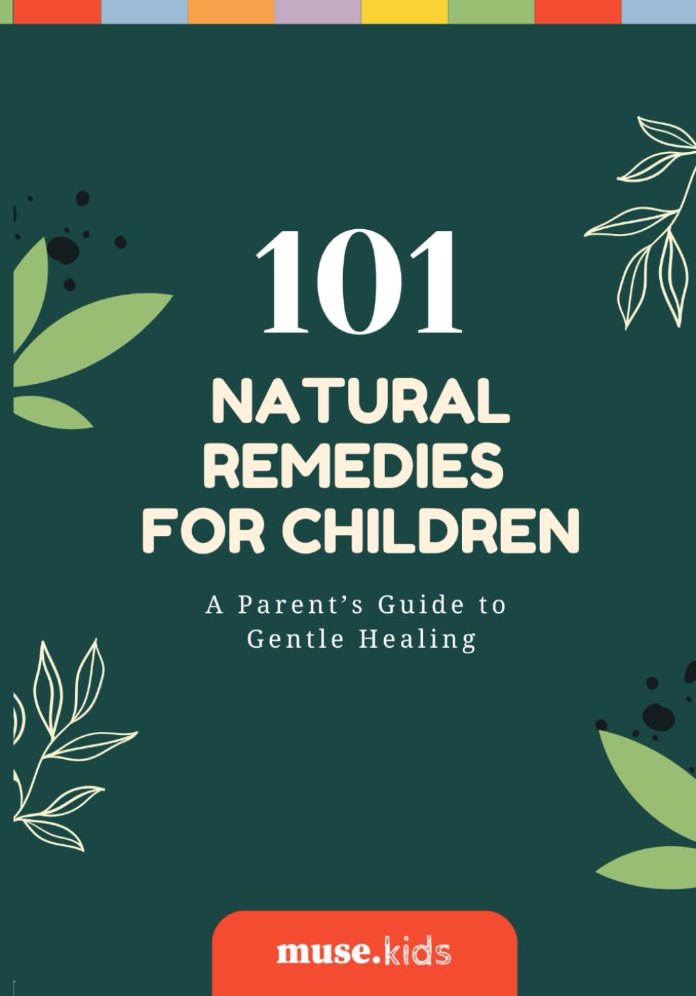 101 Natural Remedies for Children A Parent’s Guide to Gentle Healing with Herbs, Foods & Homeopathy