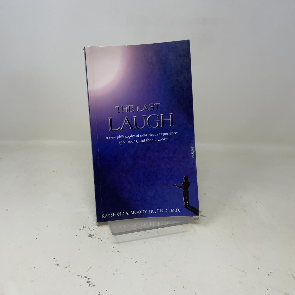 The Last Laugh: A New Philosophy of Near-Death Experiences, Apparitions, and the Paranormal Moody, Raymond A.