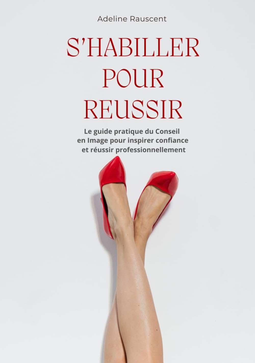 S'HABILLER POUR REUSSIR: Le guide pratique du conseil en image pour inspirer confiance et réussir professionnellement