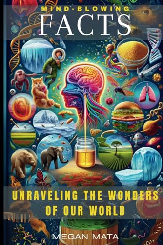 Mind-Blowing Facts: Unraveling the Wonders of Our World, Interesting Facts For Curious Minds