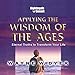 Applying the Wisdom of the Ages: Eternal Truths to Transform Your Life