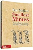 Smallest Mimes: Defaced Representation and Media Epistemology 6068266494 Book Cover