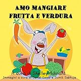 Amo mangiare frutta e verdure (Italian Bedtime Collection) (Italian Edition)