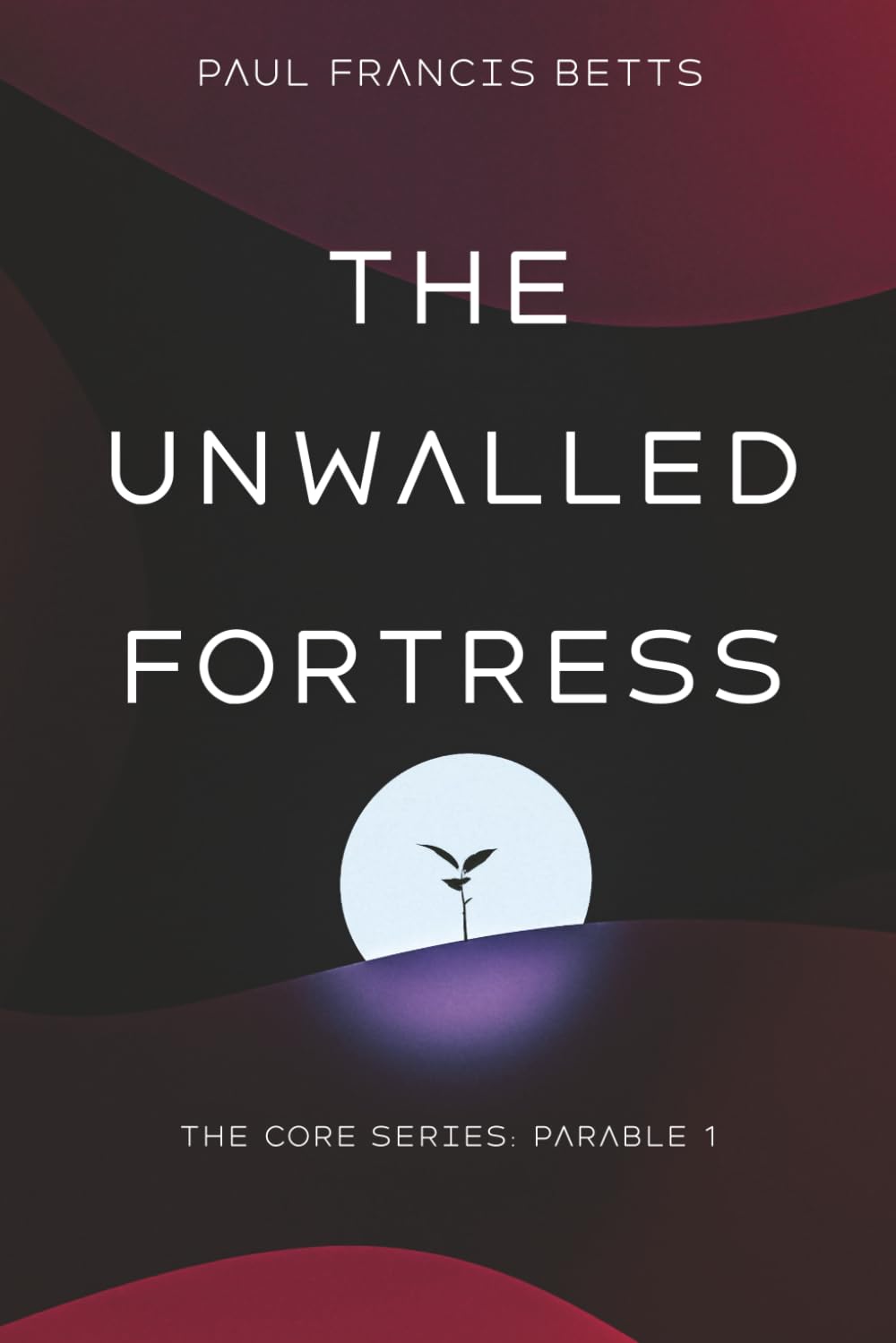 The Unwalled Fortress: The Core Series: Parable 1
