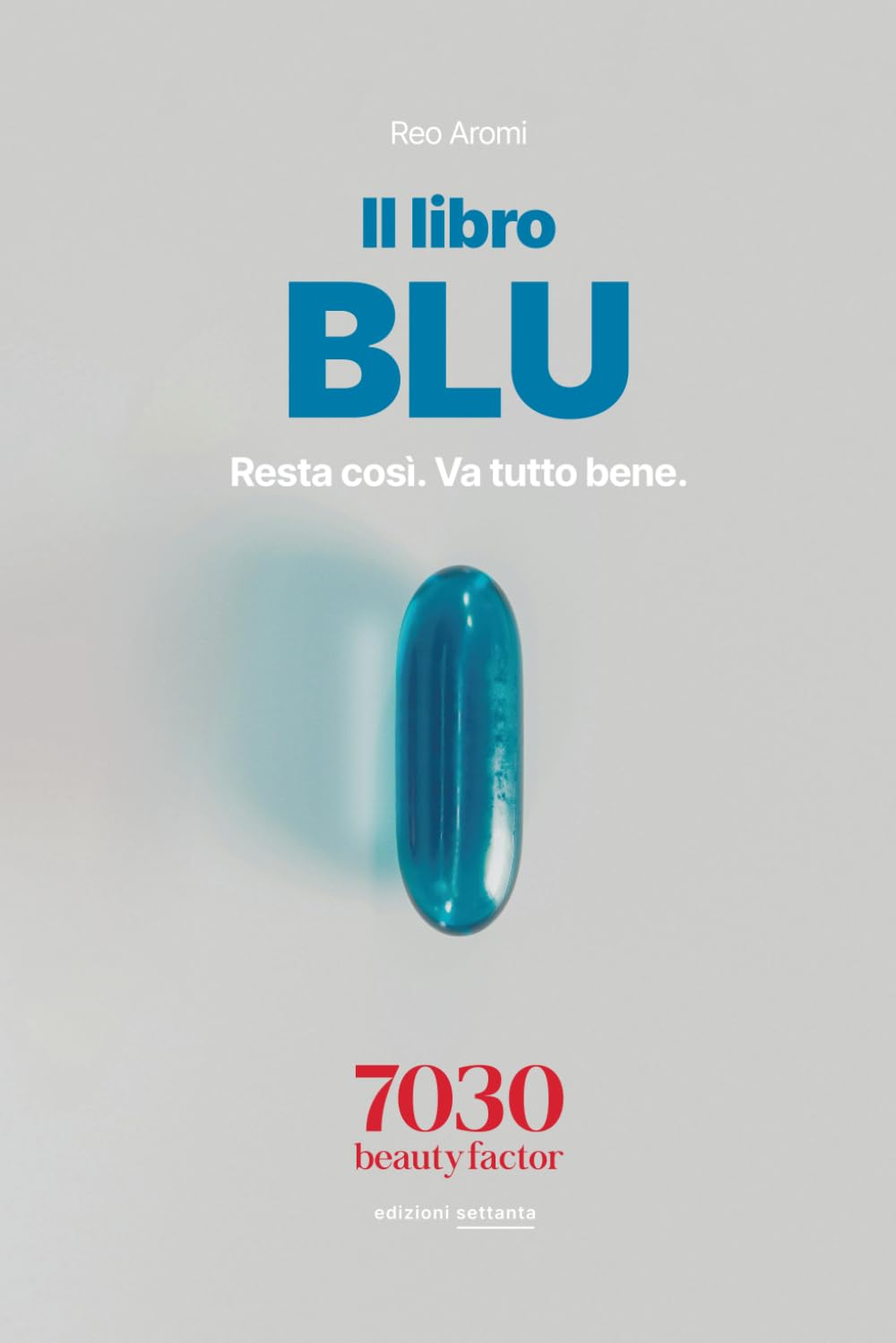 Libro Blu.: Resta così. Va tutto bene. Una storia sulla quiete apparente e le domande che non fanno rumore. (7030 Beauty Factor - Edizioni settanta)