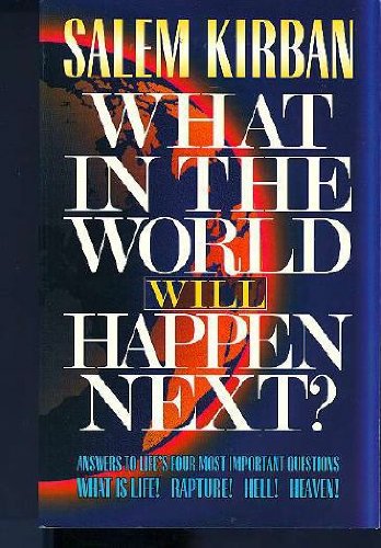 What in the World Will Happen Next? Answers to Life's Four Most Important Questions : What Is Life! Rapture! Hell! Heaven!