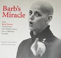 Barb's Miracle: How Barb Tarbox Transformed Her Deadly Cancer into a Life-Saving Crusade 189488003X Book Cover