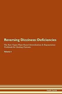 Reversing Dizziness: Deficiencies The Raw Vegan Plant-Based Detoxification & Regeneration Workbook for Healing Patients. Volume 4