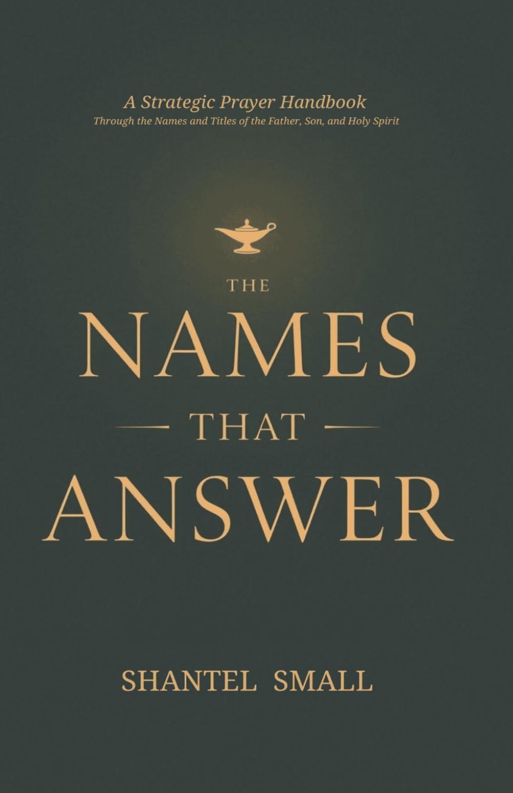 The Names That Answer: A Strategic Prayer Handbook Through the Names and Titles of the Father, Son, and Holy Spirit