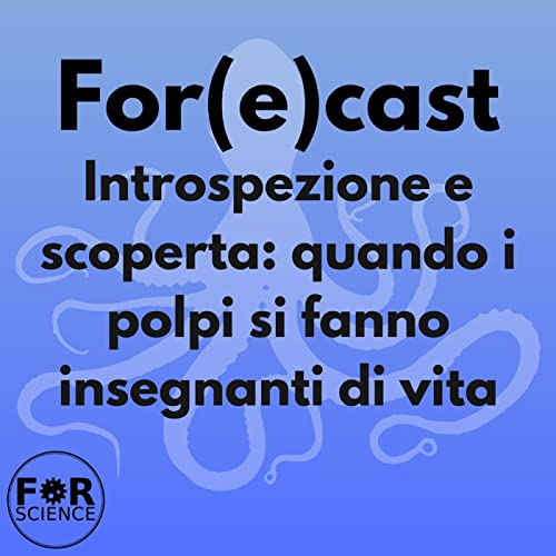 『Introspezione e scoperta: quando i polpi si fanno insegnanti di vita. For(e)cast 3 - Docudì』のカバーアート