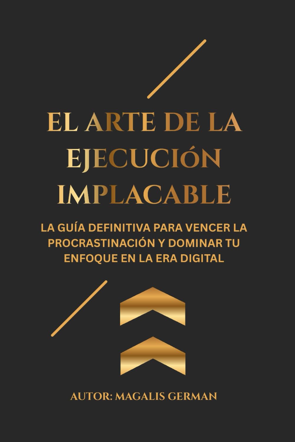 EL ARTE DE LA EJECUCION IMPLACABLE: La Guía Definitiva para Vencer la Procrastinación y Dominar tu Enfoque en la Era Digital (Serie 360 Fundamentos Teóricos y Estratégicos)