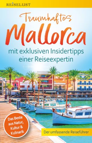 REISELUST Traumhaftes Mallorca: Der umfassende Reiseführer mit exklusiven Insidertipps zu Natur...