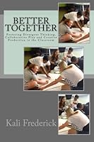 Better Together: Fostering Divergent Thinking, Collaborative Play and Creative Production in the Classroom 1490410112 Book Cover