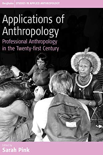 Applications of Anthropology: Professional Anthropology in the Twenty-first Century (Studies in Public and Applied Anthropology Book 2)