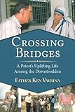 Crossing Bridges: A PriestÃÂ¢Ãâ¬Ãâ¢s Uplifting Life Among the Downtrodden