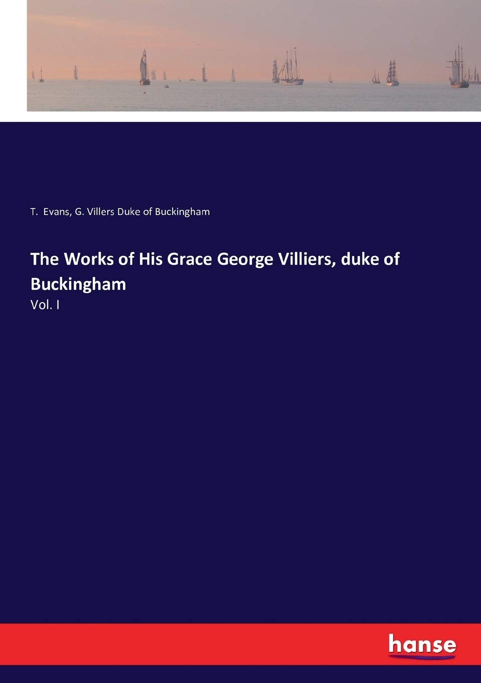 The Works of His Grace George Villiers, duke of Buckingham: Vol. I