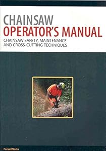 Chainsaw Operator's Manual: Chainsaw Safety, Maintenance and Cross-Cutting Techniques