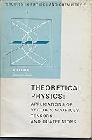Theoretical physics: Applications of vectors,matrices,ten... and quaternions 0721655858 Book Cover