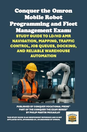 Conquer the Omron Mobile Robot Programming and Fleet Management Exam: Study Guide to LD/HD AMR Navigation, Mapping, Traffic Control, Job Queues, Docking, ... the Robotics Certification Exams Series)