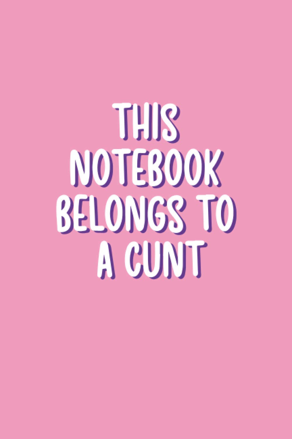 This Notebook Belongs To A Cunt: Heart Lined Journal With A Crazy Quote; A Perfect Valentine's Day Gift For Her, Girlfriend or Wife