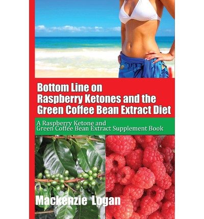 [Bottom Line on Raspberry Ketones and the Green Coffee Bean Extract Diet: A Raspberry Ketone and Green Coffee Bean Extract Supplement Book] [By: Logan, Mackenzie] [March, 2013]