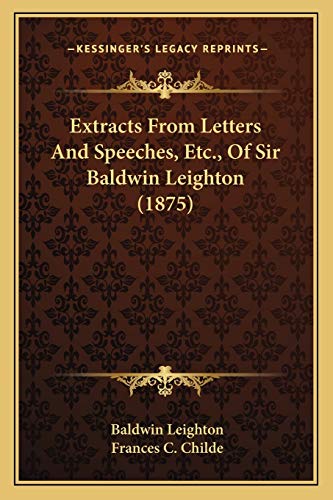 Extracts From Letters And Speeches, Etc., Of Sir Baldwin Leighton (1875)