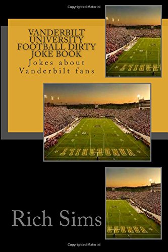 Vanderbilt University Football Dirty Joke Book: Jokes about Vanderbilt fans (Football Joke Books)
