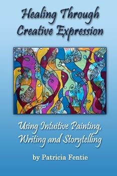 Paperback Healing Through Creative Expression: Using Intuitive Painting, Writing and Storytelling Book
