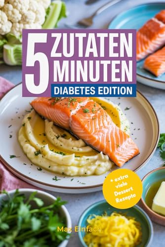 5 Minuten 5 Zutaten Diabetes-Kochbuch: über 50 Schnelle, Gesunde & Leckere Rezepte und Fakten für Typ-1 und Typ-2-Diabetiker, Kohlenhydratarm, Anfängerfreundlich mit Nährwerten