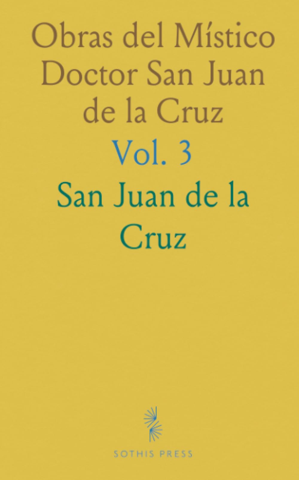 Obras del Místico Doctor San Juan de la Cruz: Edición Crítica y la Más Correcta y Completa de las Publicadas Hasta Hoy