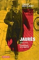 Jaurès 1859-1914: La politique et la légende 2746733447 Book Cover