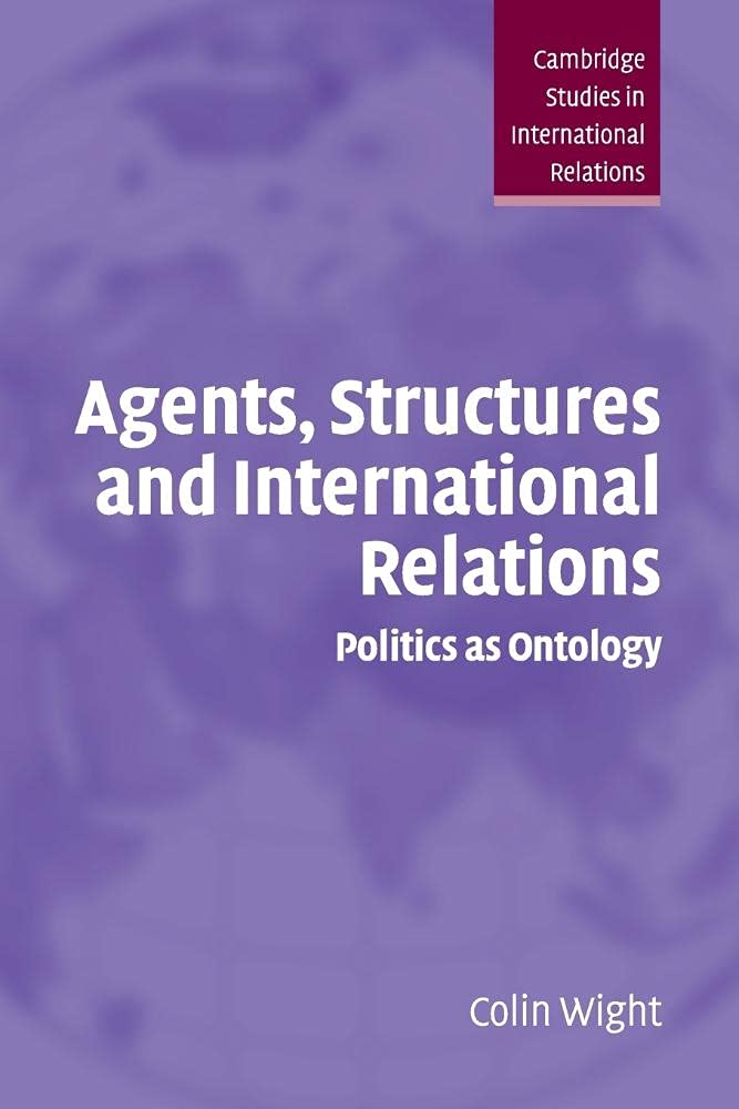 Agents, Structures and International Relations: Politics as Ontology: 101 (Cambridge Studies in International Relations, Series Number 101)