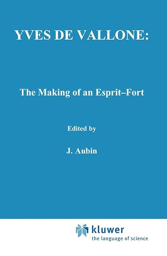 Yves de Vallone: The Making of an Esprit-Fort (International Archives of the History of Ideas Archives internationales d'histoire des idées, 97)