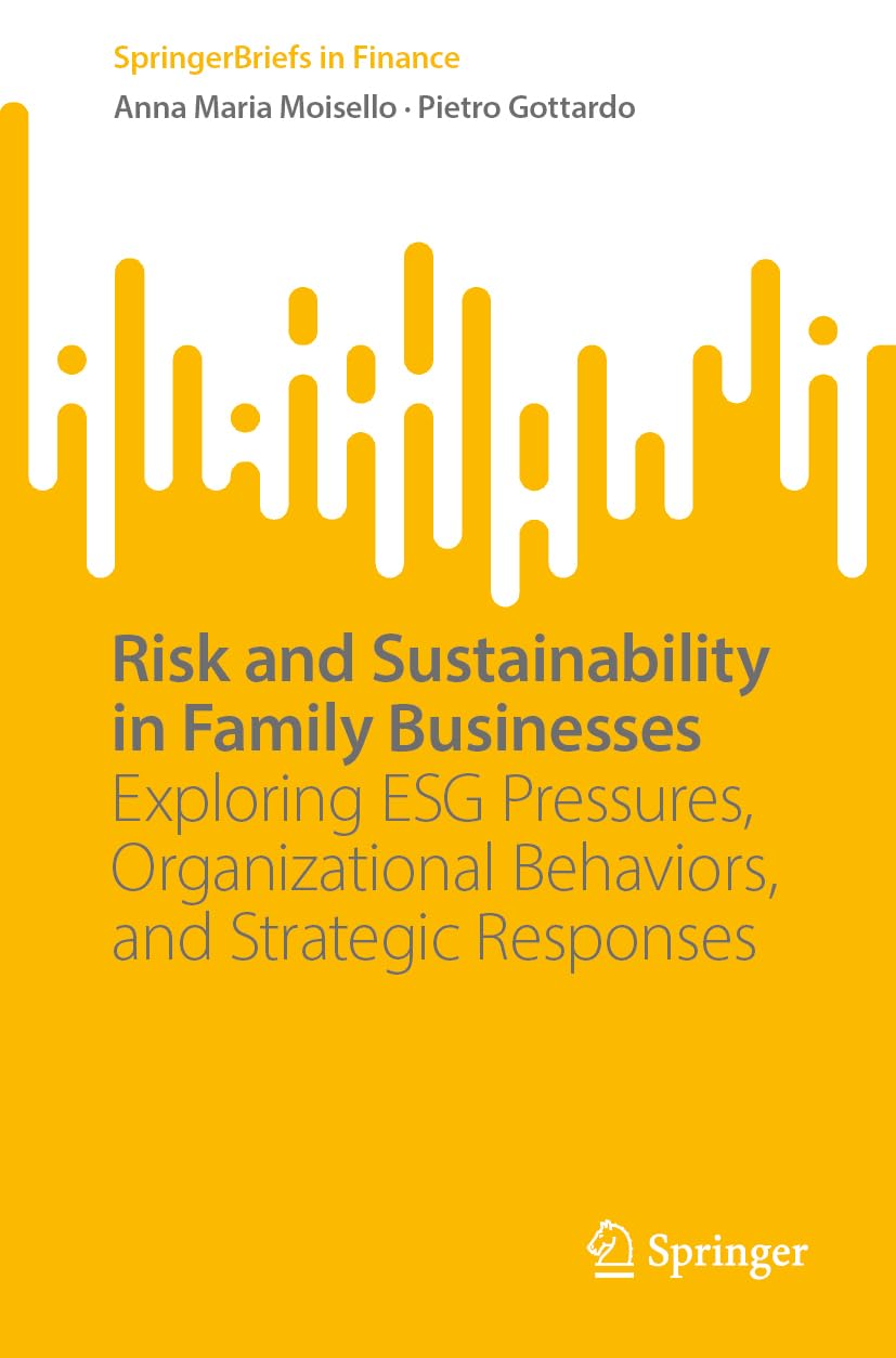 Risk and Sustainability in Family Businesses: Exploring ESG Pressures, Organizational Behaviors, and Strategic Responses (SpringerBriefs in Finance)